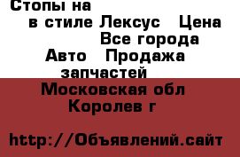 Стопы на Toyota Land Criuser 200 в стиле Лексус › Цена ­ 11 999 - Все города Авто » Продажа запчастей   . Московская обл.,Королев г.
